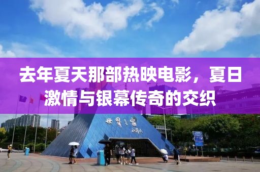去年夏天那部热映电影，夏日激情与银幕传奇的交织