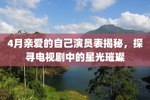 4月亲爱的自己演员表揭秘，探寻电视剧中的星光璀璨