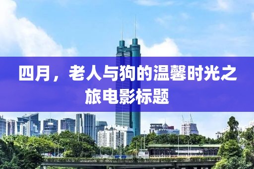 四月，老人与狗的温馨时光之旅电影标题