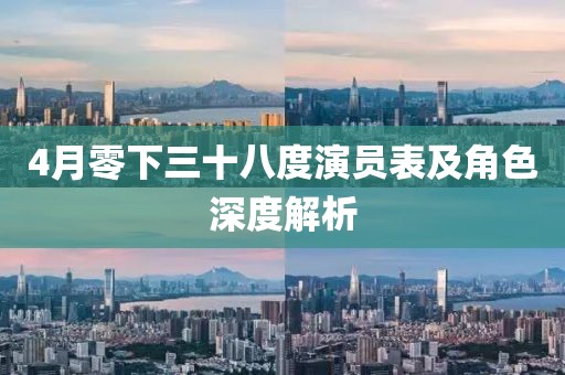 4月零下三十八度演员表及角色深度解析