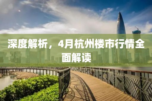 深度解析，4月杭州楼市行情全面解读