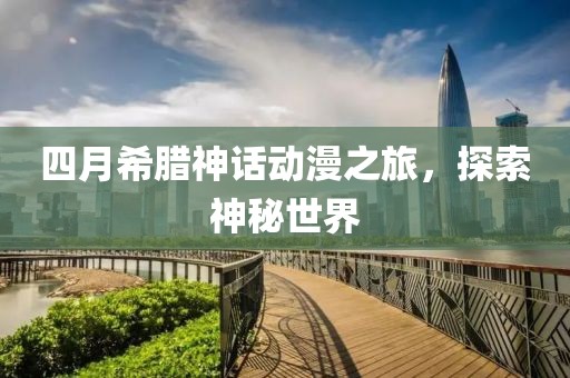 四月希腊神话动漫之旅，探索神秘世界