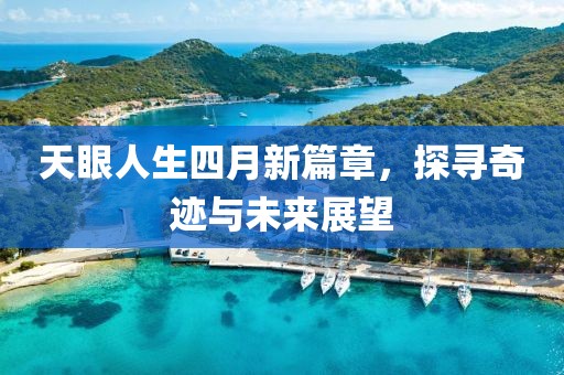 天眼人生四月新篇章，探寻奇迹与未来展望