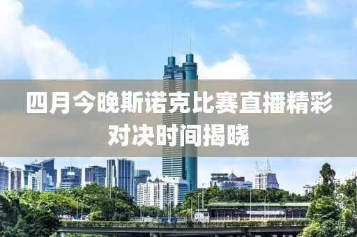 四月今晚斯诺克比赛直播精彩对决时间揭晓