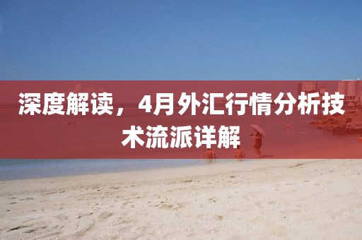 深度解读，4月外汇行情分析技术流派详解