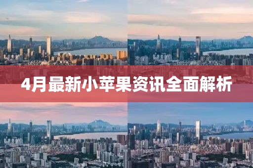 4月最新小苹果资讯全面解析