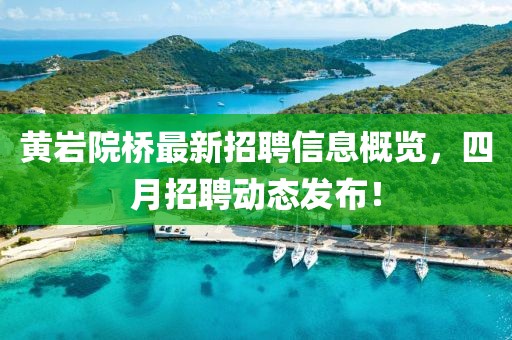 黄岩院桥最新招聘信息概览，四月招聘动态发布！