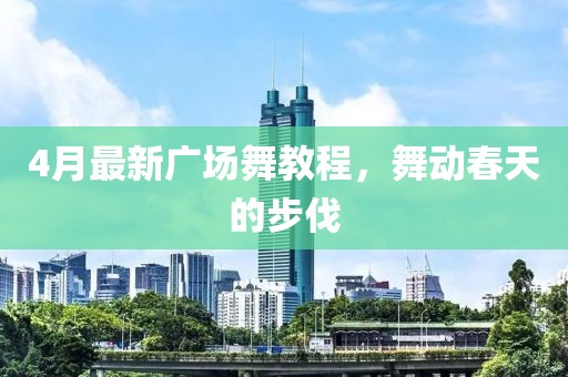 4月最新广场舞教程，舞动春天的步伐