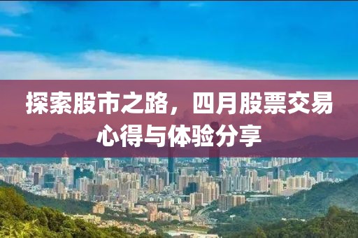 探索股市之路，四月股票交易心得与体验分享