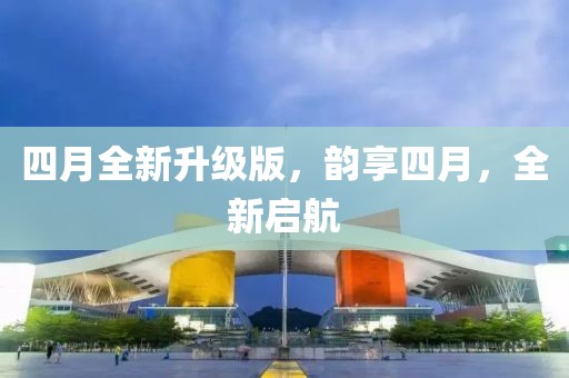 四月全新升级版，韵享四月，全新启航