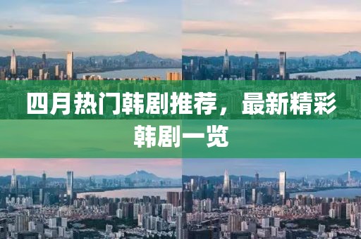 四月热门韩剧推荐，最新精彩韩剧一览