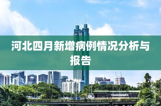河北四月新增病例情况分析与报告
