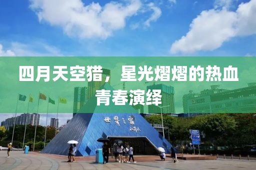 四月天空猎，星光熠熠的热血青春演绎