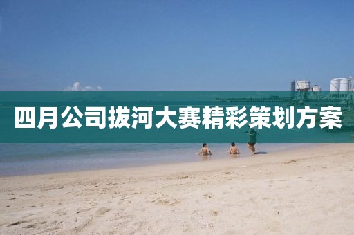 四月公司拔河大赛精彩策划方案