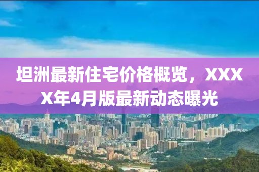 坦洲最新住宅价格概览，XXXX年4月版最新动态曝光