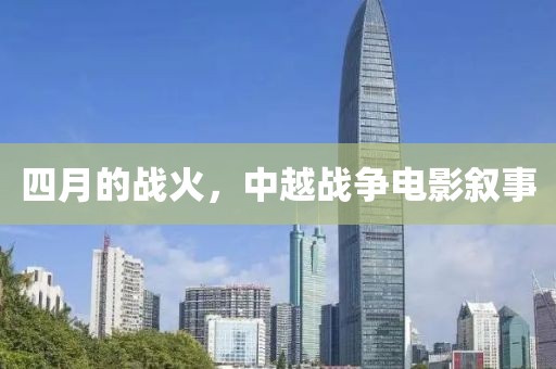 四月的战火，中越战争电影叙事
