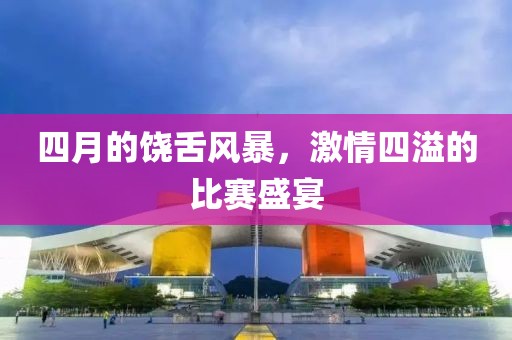 四月的饶舌风暴，激情四溢的比赛盛宴