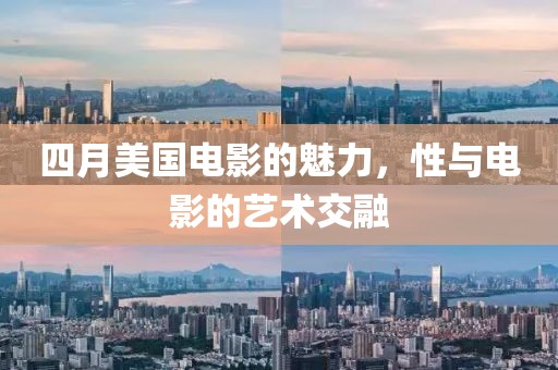 四月美国电影的魅力，性与电影的艺术交融