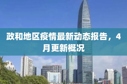 政和地区疫情最新动态报告，4月更新概况