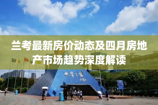 兰考最新房价动态及四月房地产市场趋势深度解读