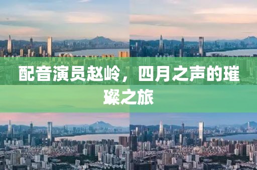 配音演员赵岭，四月之声的璀璨之旅