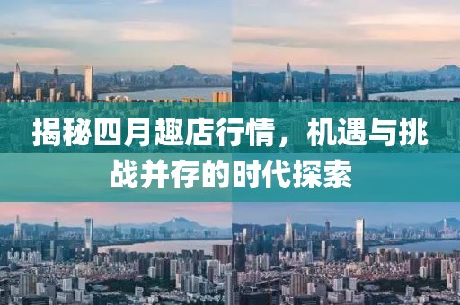 揭秘四月趣店行情，机遇与挑战并存的时代探索