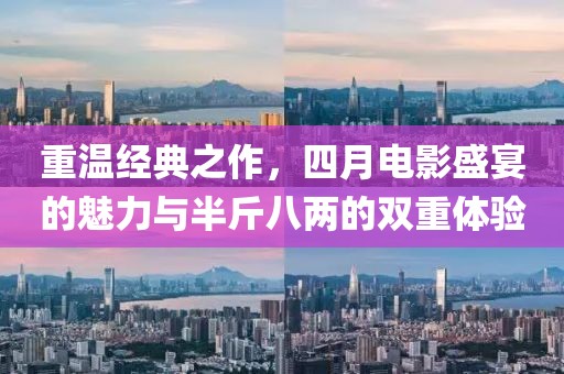 重温经典之作，四月电影盛宴的魅力与半斤八两的双重体验