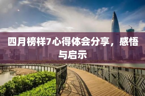 四月榜样7心得体会分享，感悟与启示