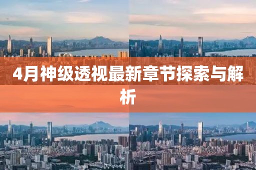 4月神级透视最新章节探索与解析