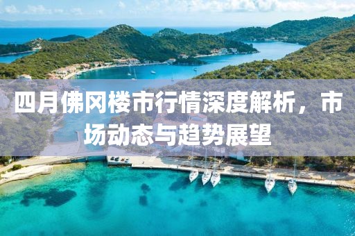 四月佛冈楼市行情深度解析，市场动态与趋势展望