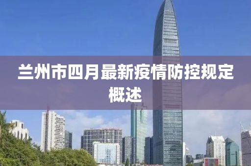 兰州市四月最新疫情防控规定概述