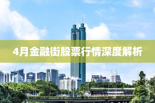 4月金融街股票行情深度解析