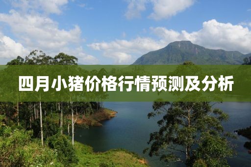 四月小猪价格行情预测及分析