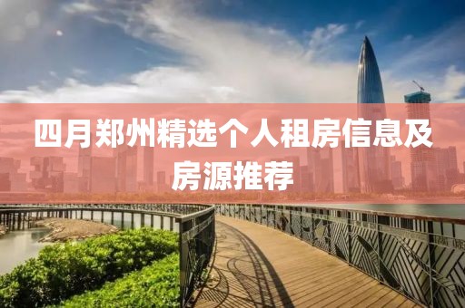 四月郑州精选个人租房信息及房源推荐