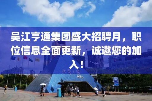 吴江亨通集团盛大招聘月，职位信息全面更新，诚邀您的加入！