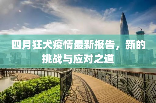 四月狂犬疫情最新报告，新的挑战与应对之道