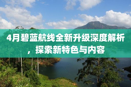 4月碧蓝航线全新升级深度解析，探索新特色与内容