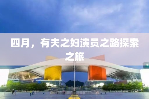 四月，有夫之妇演员之路探索之旅