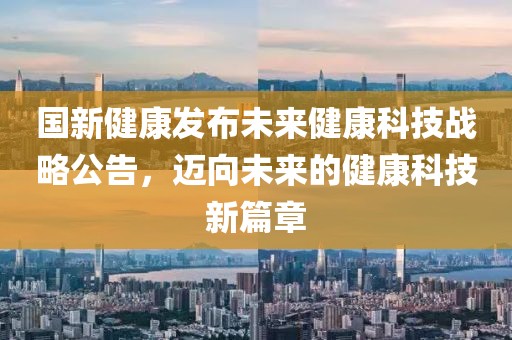国新健康发布未来健康科技战略公告，迈向未来的健康科技新篇章