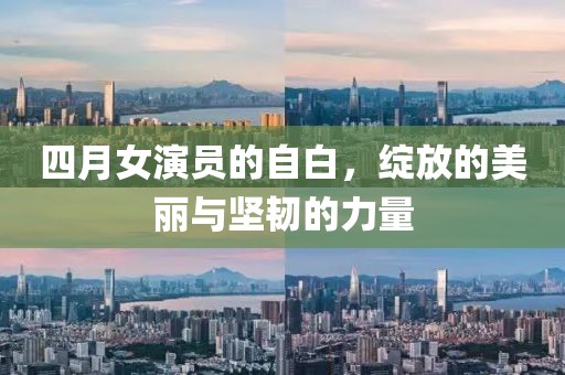 四月女演员的自白，绽放的美丽与坚韧的力量