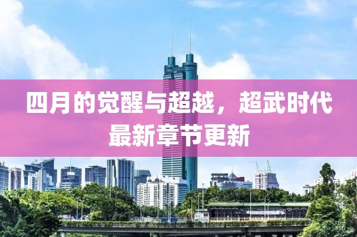 四月的觉醒与超越，超武时代最新章节更新