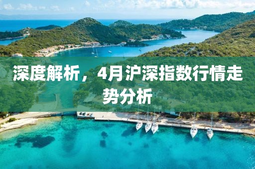 深度解析，4月沪深指数行情走势分析