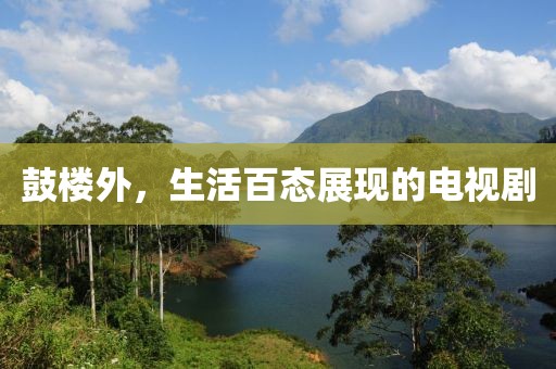 鼓楼外，生活百态展现的电视剧