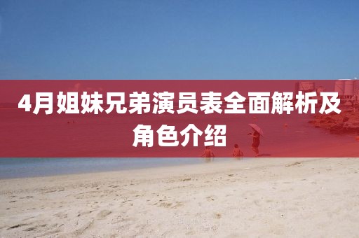 4月姐妹兄弟演员表全面解析及角色介绍