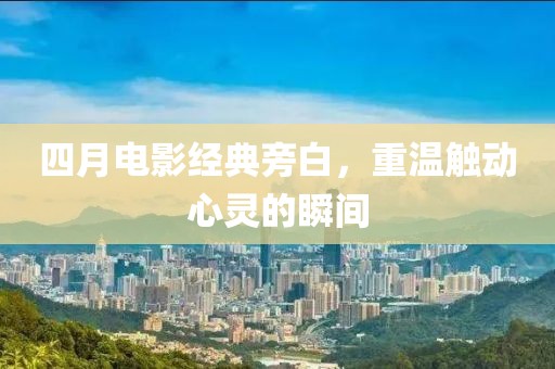 四月电影经典旁白，重温触动心灵的瞬间