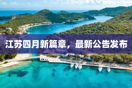 江苏四月新篇章，最新公告发布