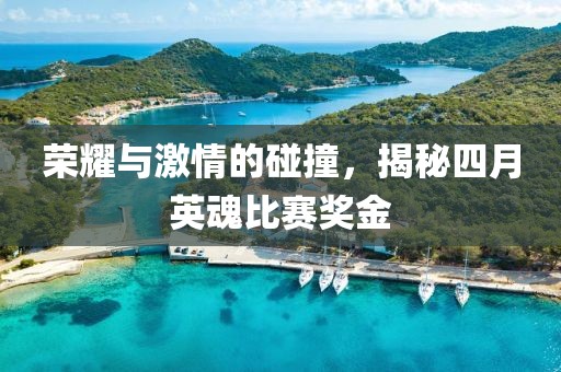 荣耀与激情的碰撞，揭秘四月英魂比赛奖金