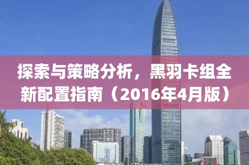 探索与策略分析，黑羽卡组全新配置指南（2016年4月版）