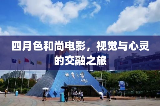 四月色和尚电影，视觉与心灵的交融之旅