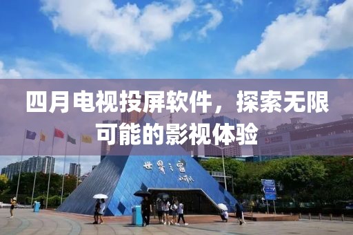 四月电视投屏软件，探索无限可能的影视体验